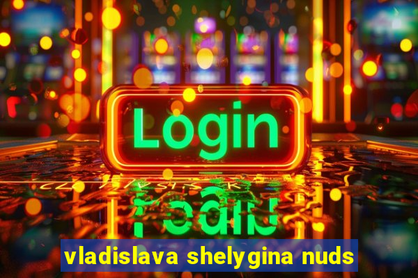 vladislava shelygina nuds